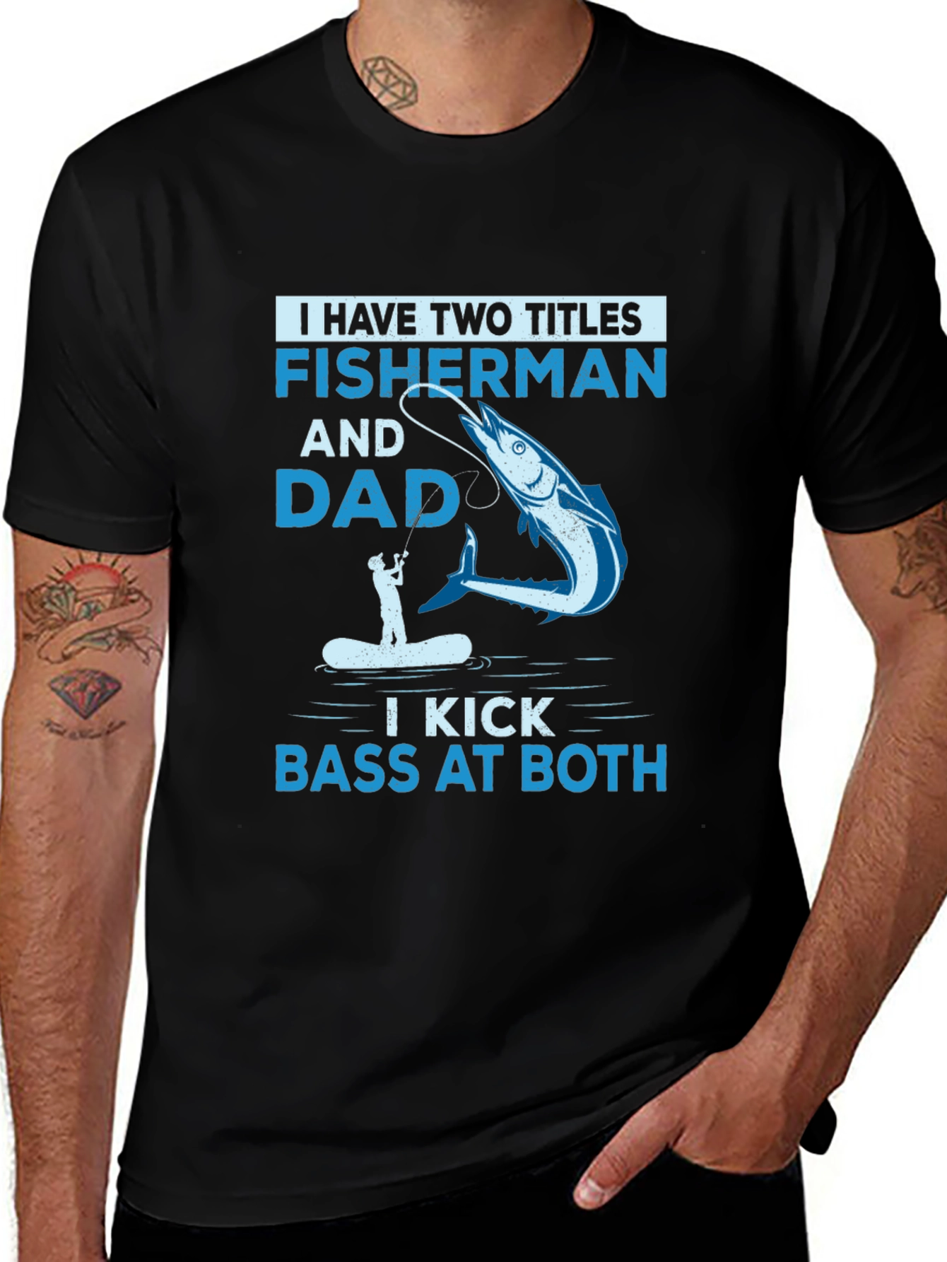 Fisherman & Dad T-Shirt - I Kick Bass at Both!