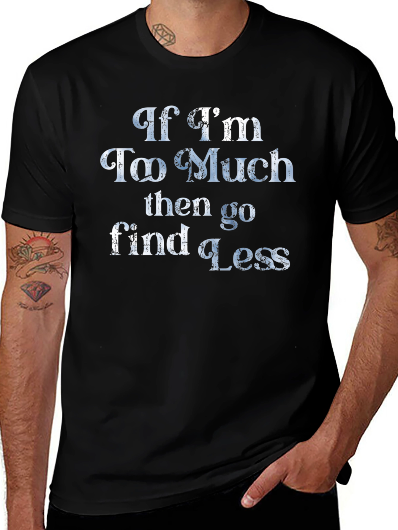 If Im Too Much T-Shirt