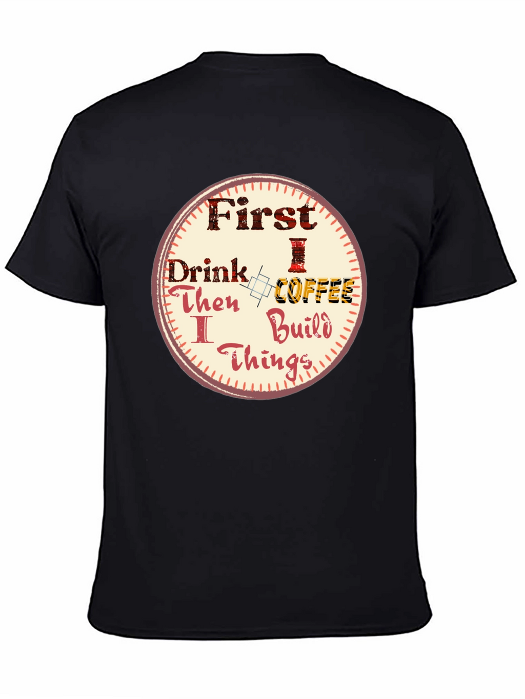 First Drink Coffee Then I Build Things Graphic Tee