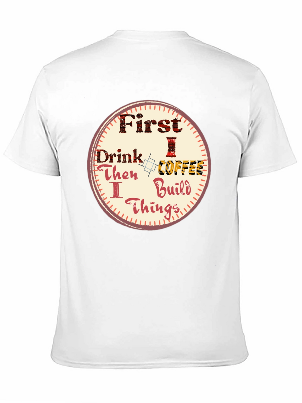 First Drink Coffee Then I Build Things Graphic Tee