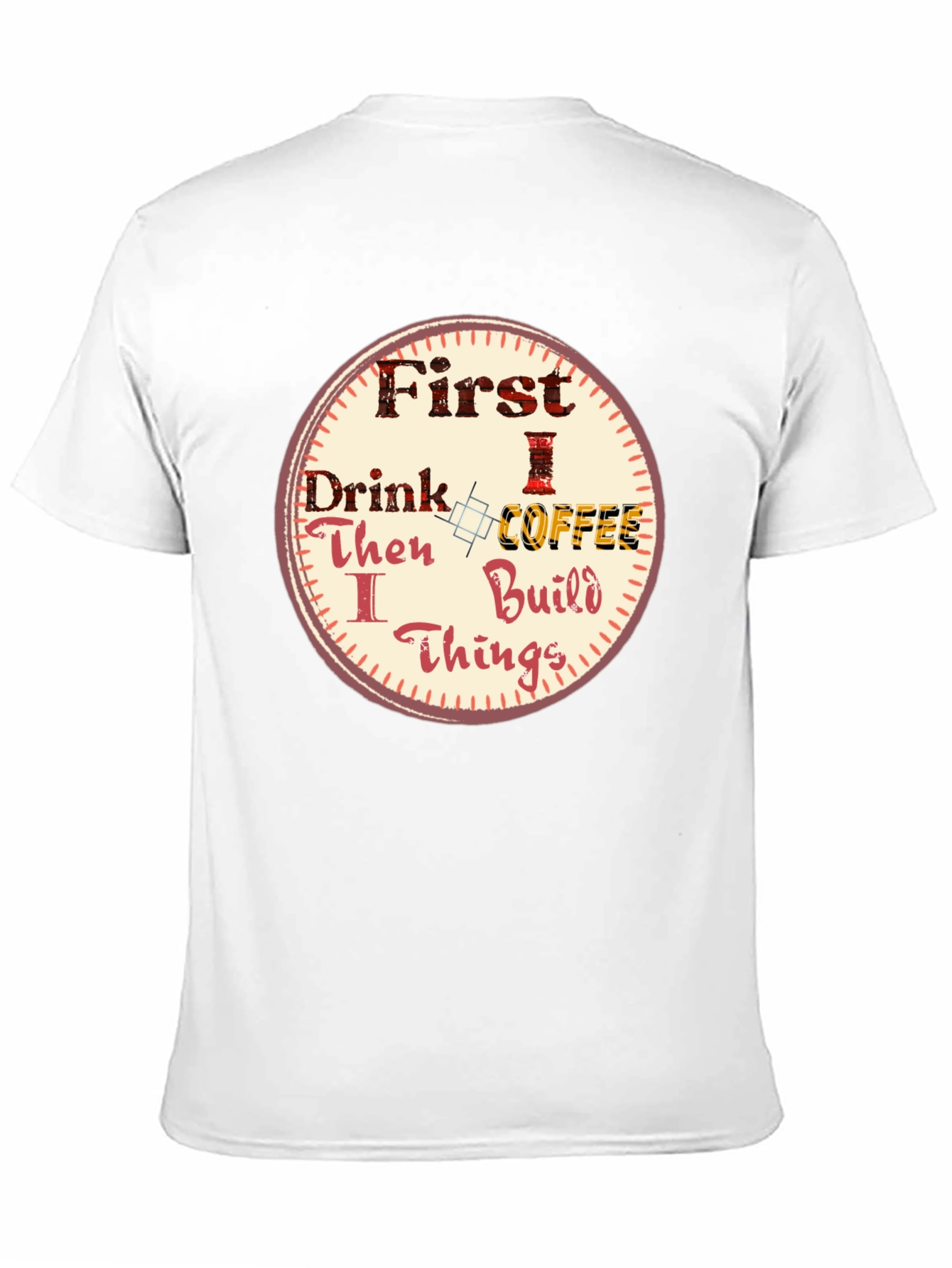 First Drink Coffee Then I Build Things Graphic Tee