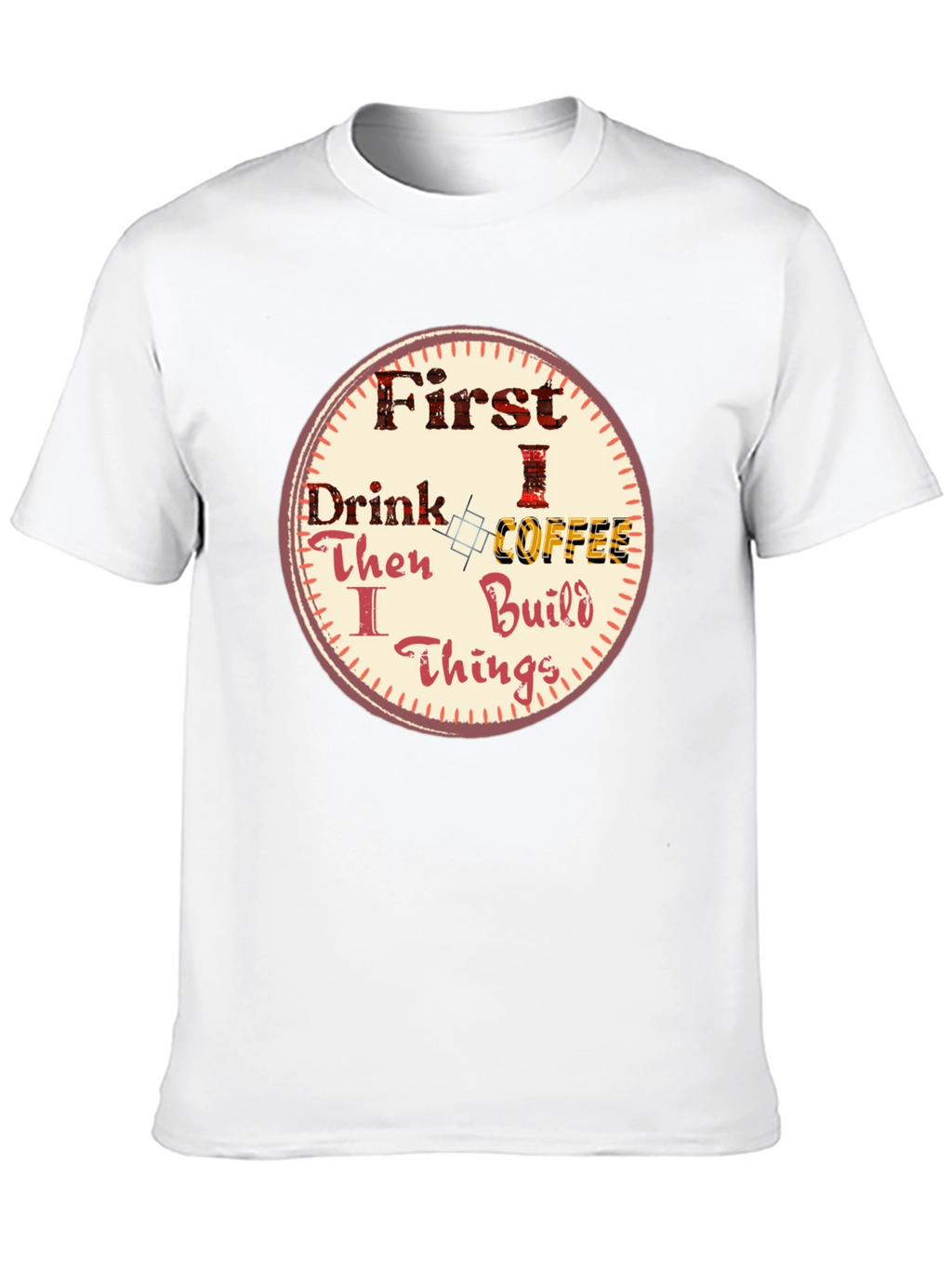 First Drink Coffee Then I Build Things Graphic Tee
