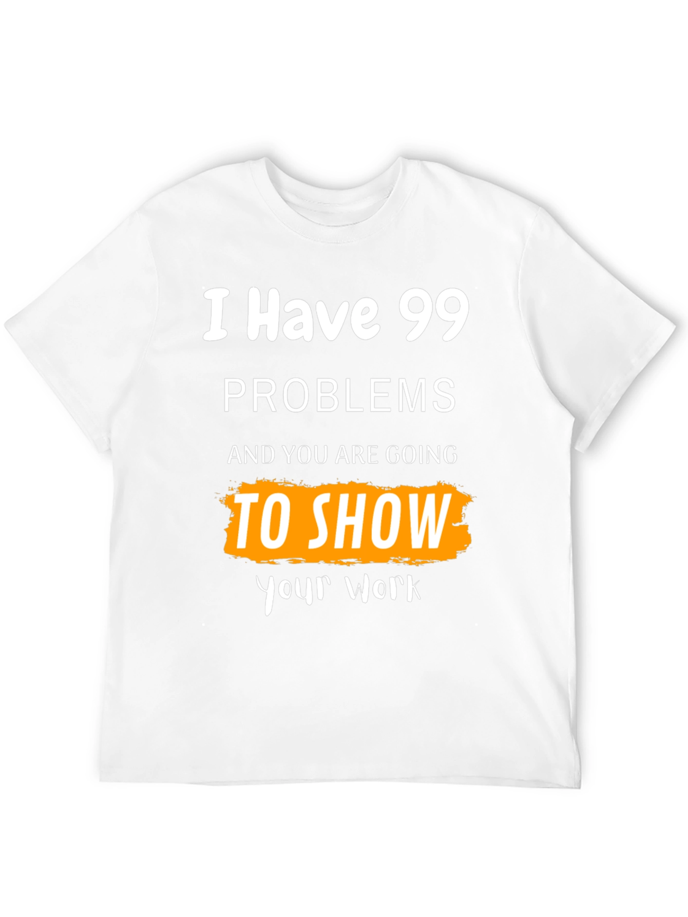 99 Problems Show Your Work Graphic Tee