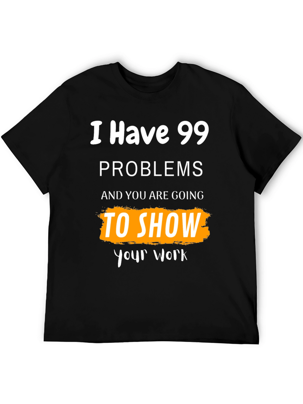 99 Problems Show Your Work Graphic Tee
