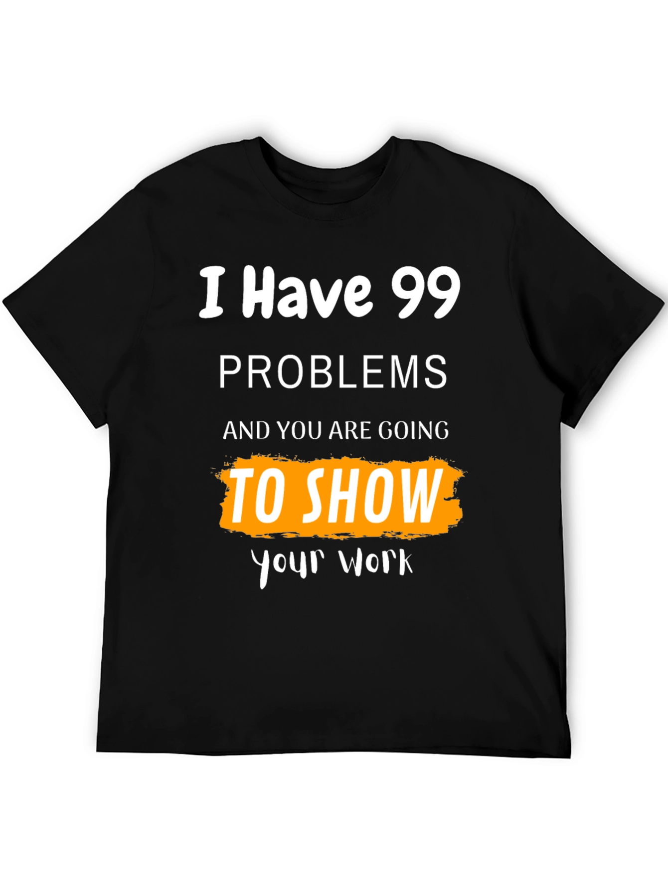 99 Problems Show Your Work Graphic Tee