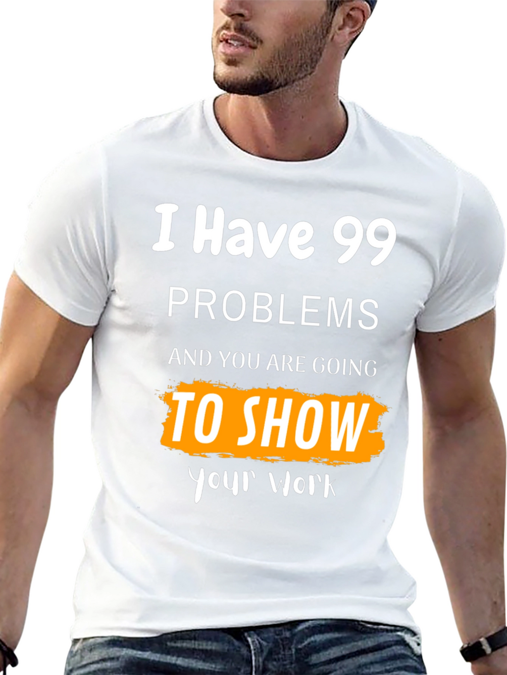 99 Problems Show Your Work Graphic Tee