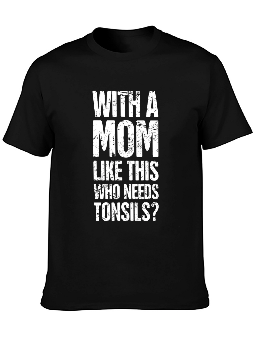 Funny Mom T-Shirt - Who Needs Tonsils?