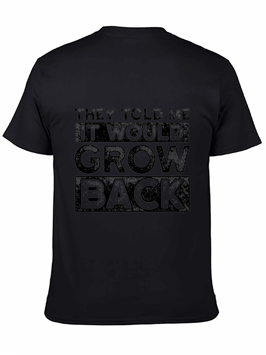 They Told Me It Would Grow Back Graphic Tee
