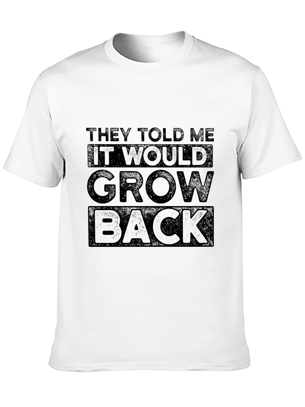 They Told Me It Would Grow Back Graphic Tee