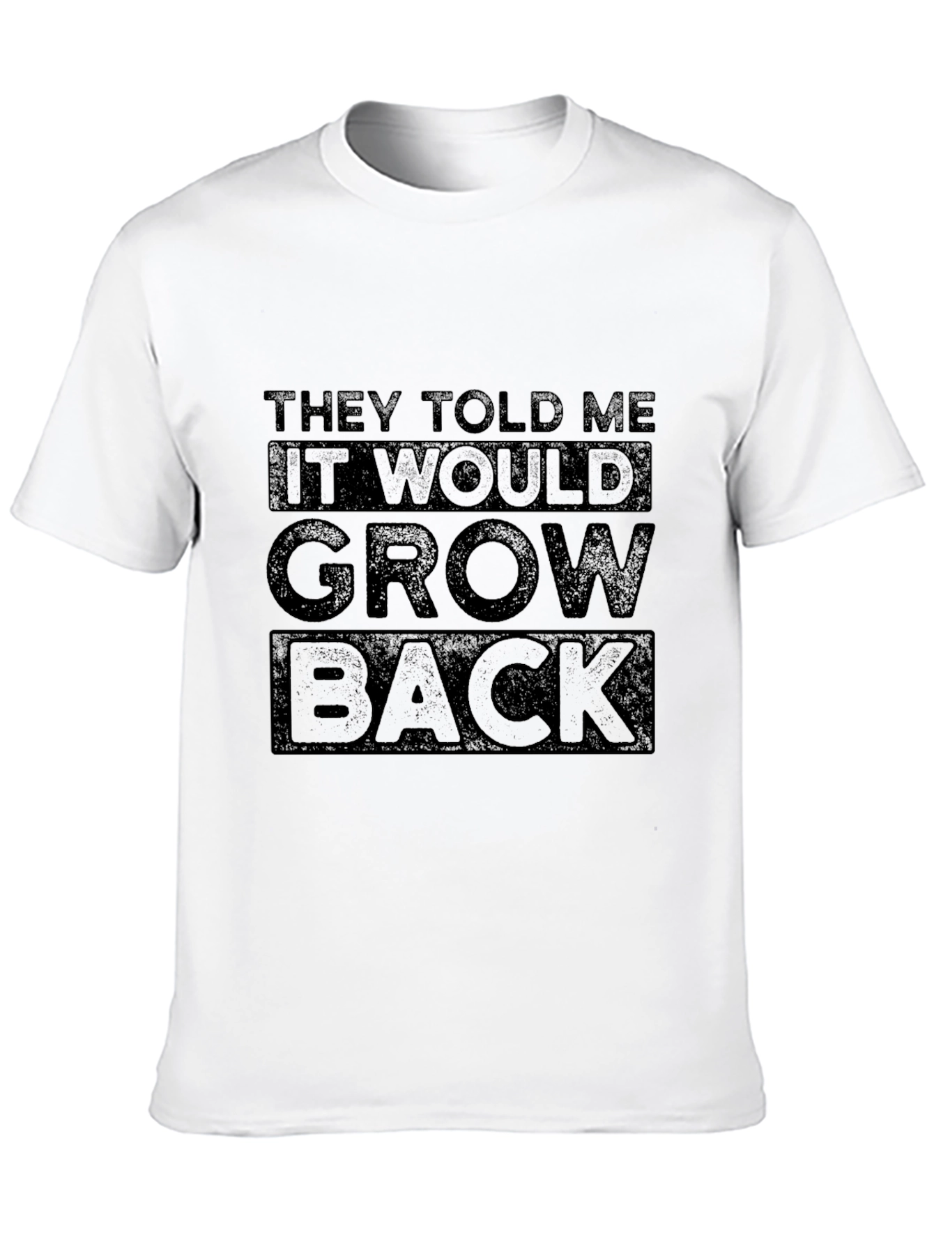 They Told Me It Would Grow Back Graphic Tee
