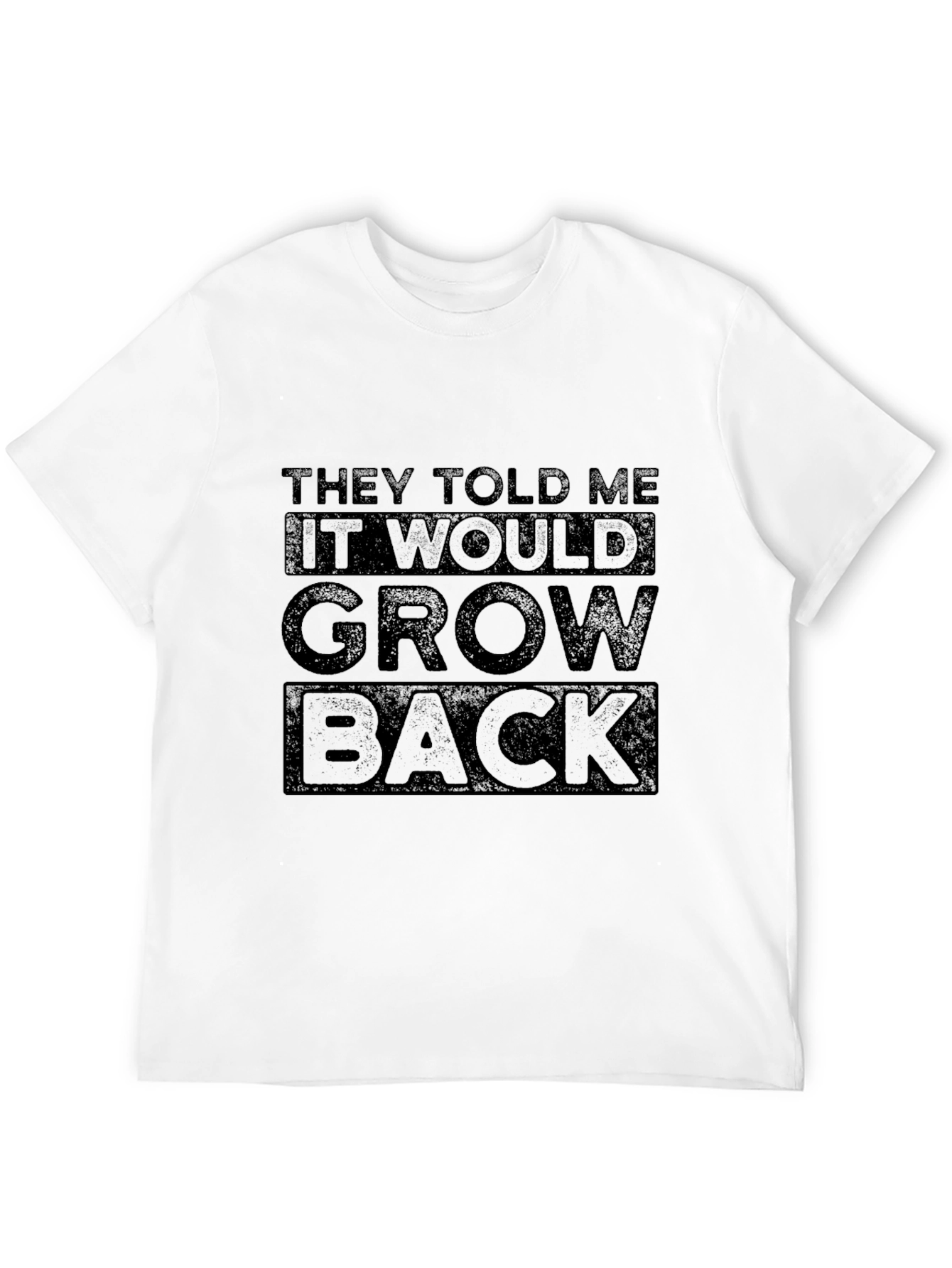 They Told Me It Would Grow Back Graphic Tee