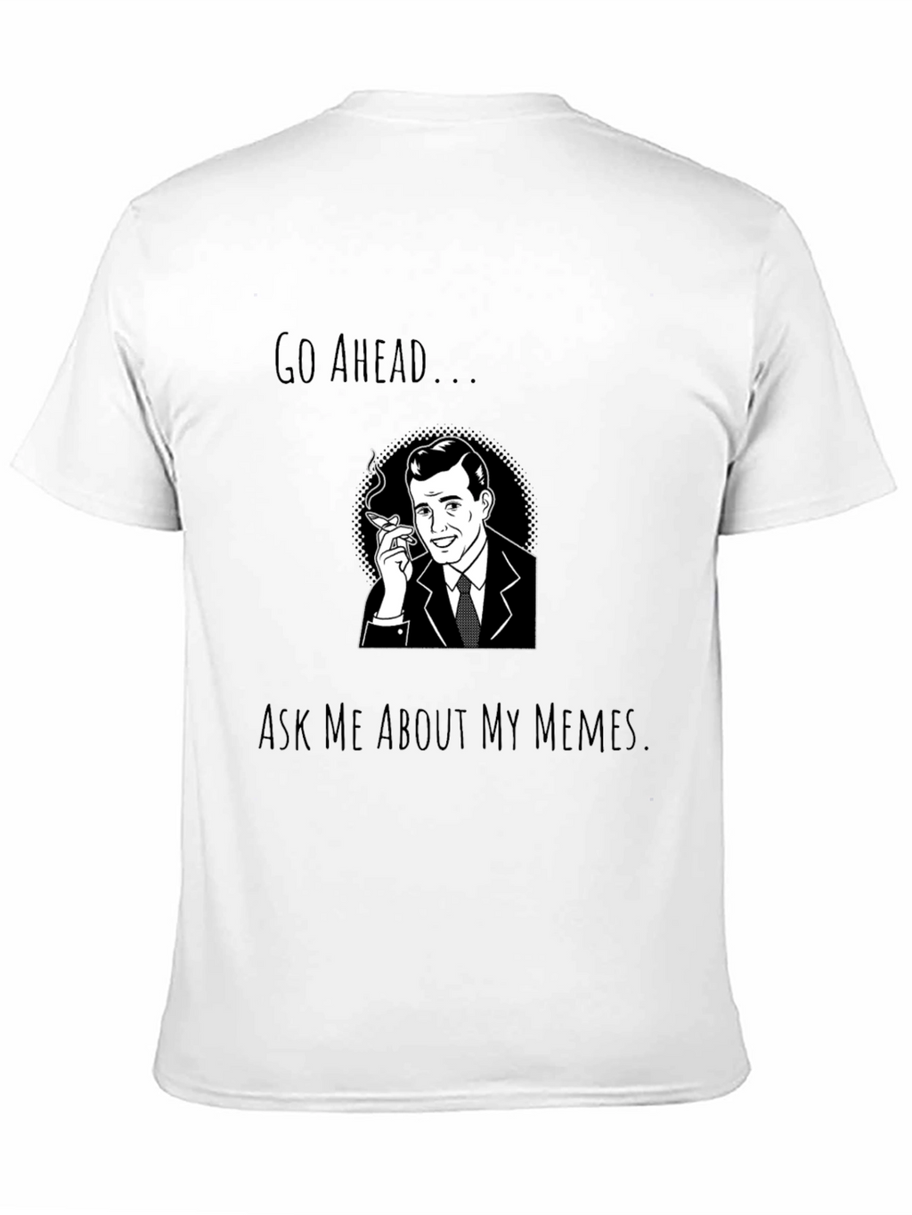 Go Ahead Ask Me About My Memes T-Shirt
