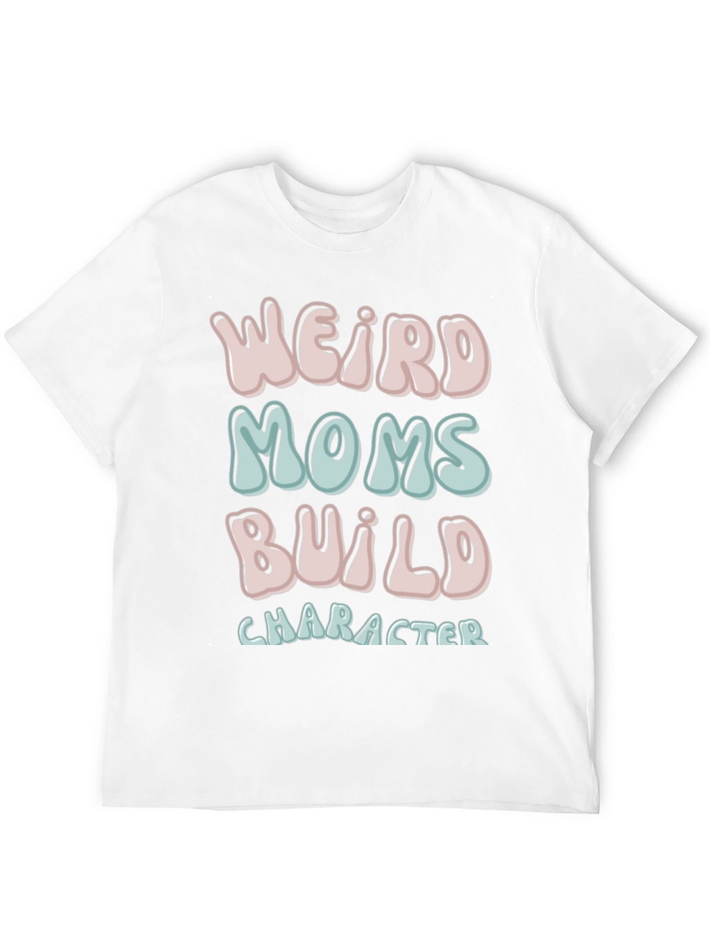 Weird Moms Build Character T-Shirt
