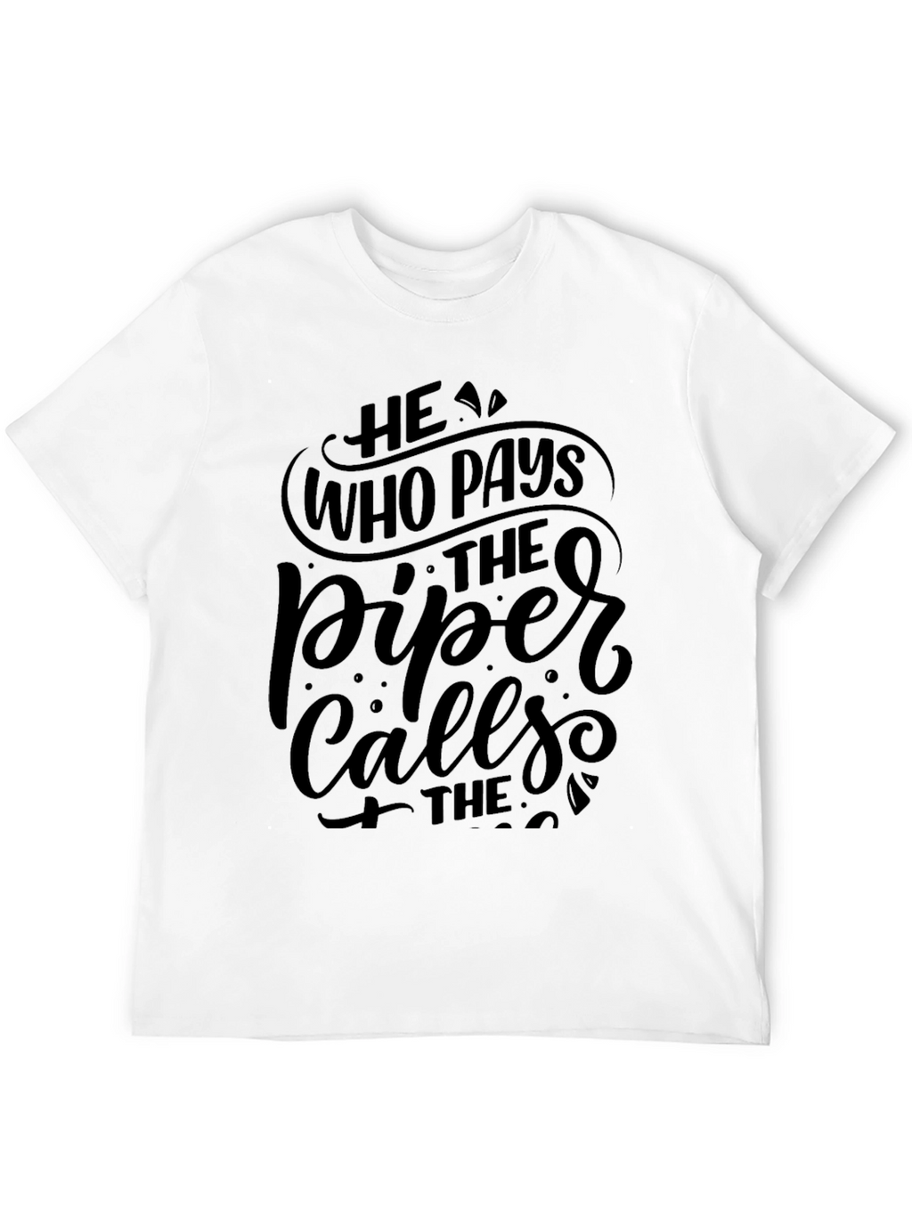 He Who Pays the Piper Calls the Tune T-Shirt