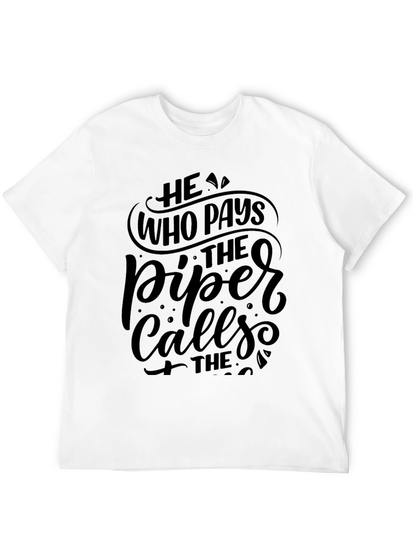 He Who Pays the Piper Calls the Tune T-Shirt
