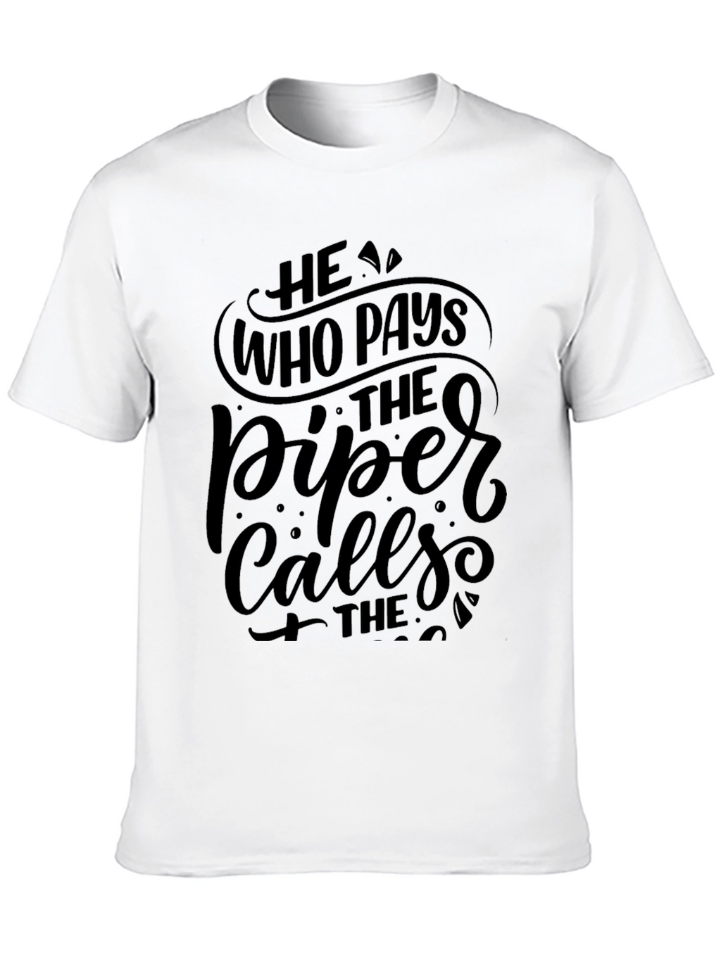 He Who Pays the Piper Calls the Tune T-Shirt