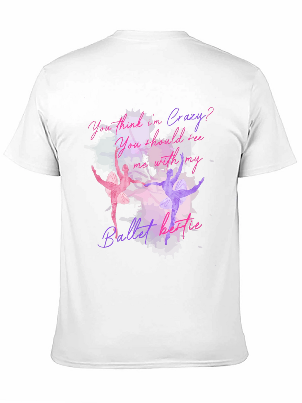 Ballet Lovers T-Shirt: You Think Im Crazy?