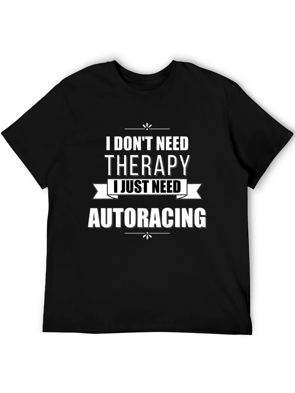 I Dont Need Therapy Auto Racing T-Shirt