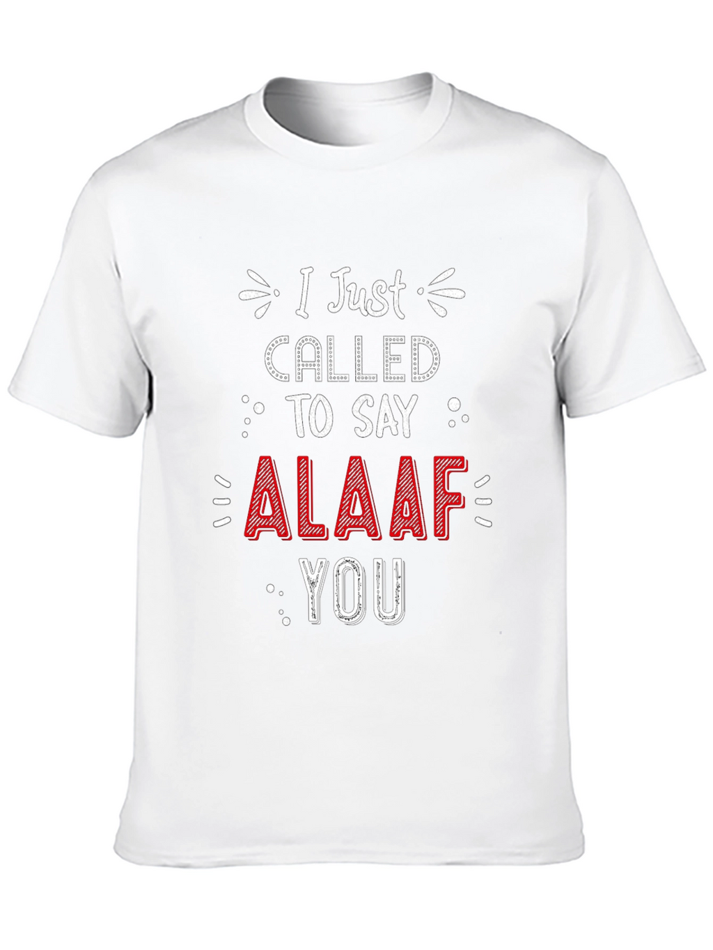 I Just Called To Say ALAAF You T-Shirt