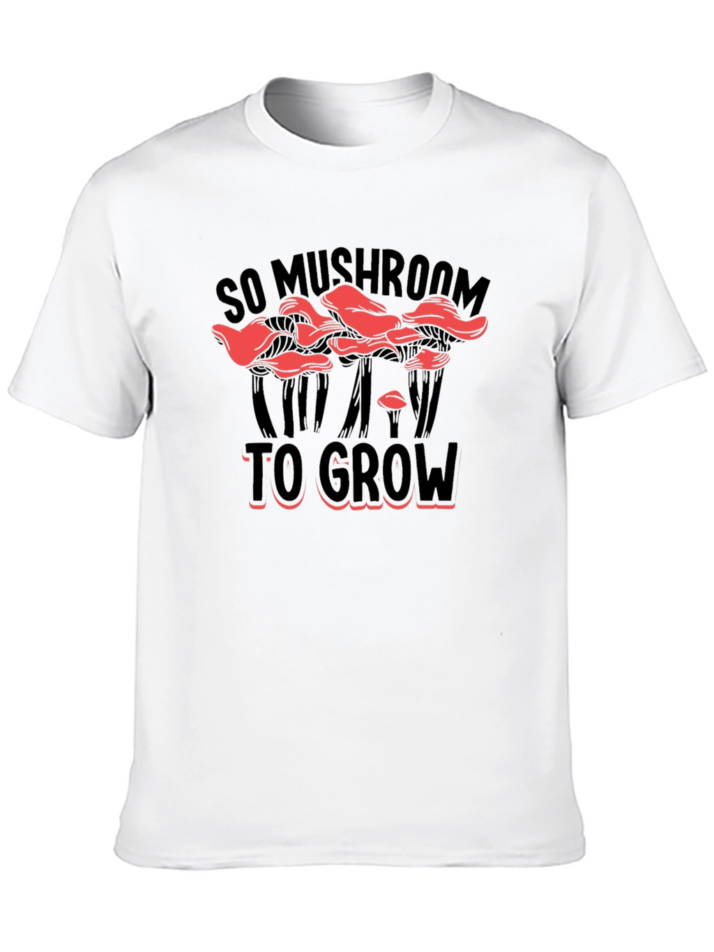 So Mushroom To Grow Graphic T-Shirt