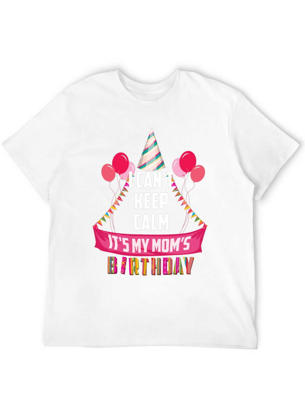 Moms Birthday T-Shirt - I Cant Keep Calm