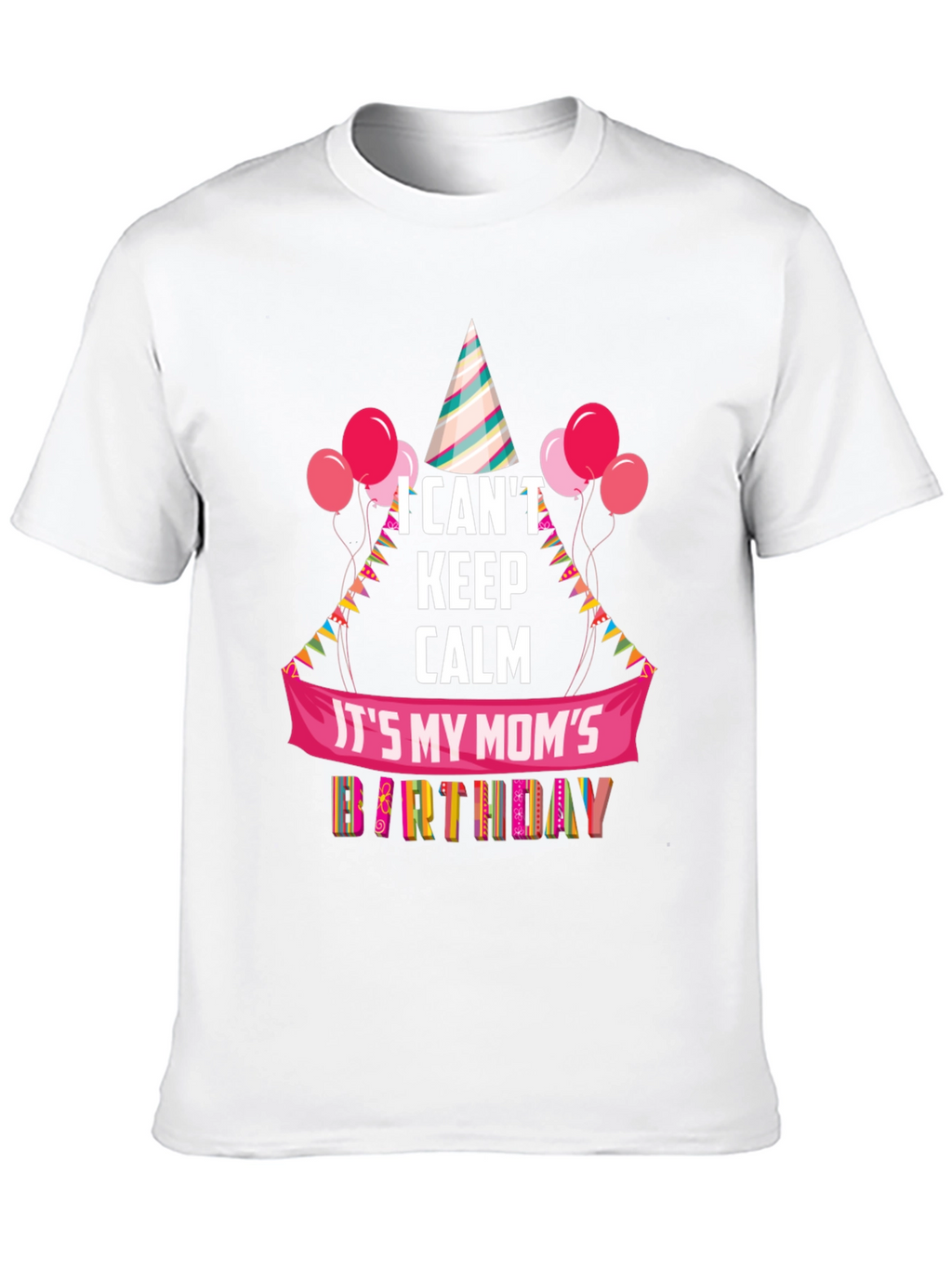 Moms Birthday T-Shirt - I Cant Keep Calm