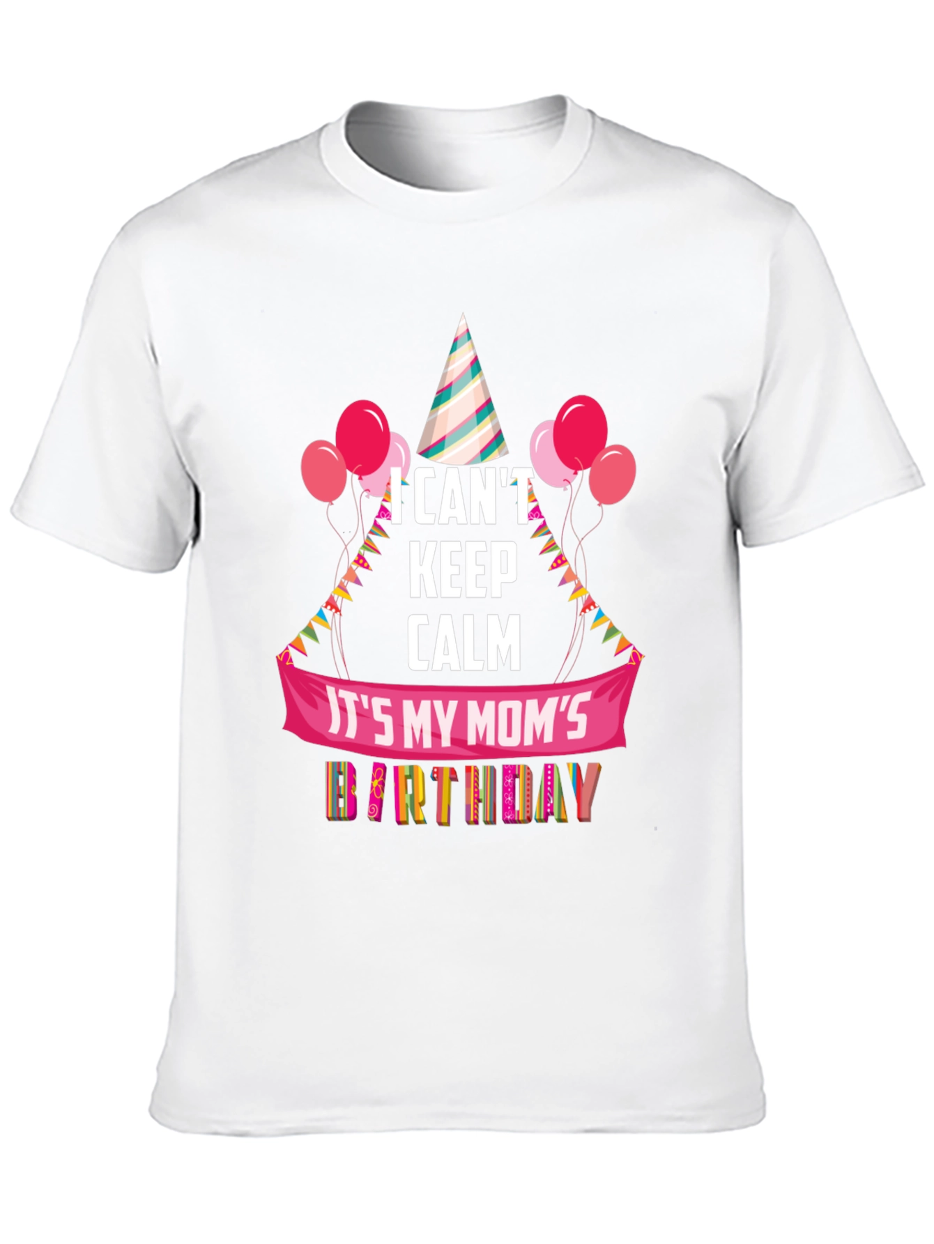 Moms Birthday T-Shirt - I Cant Keep Calm
