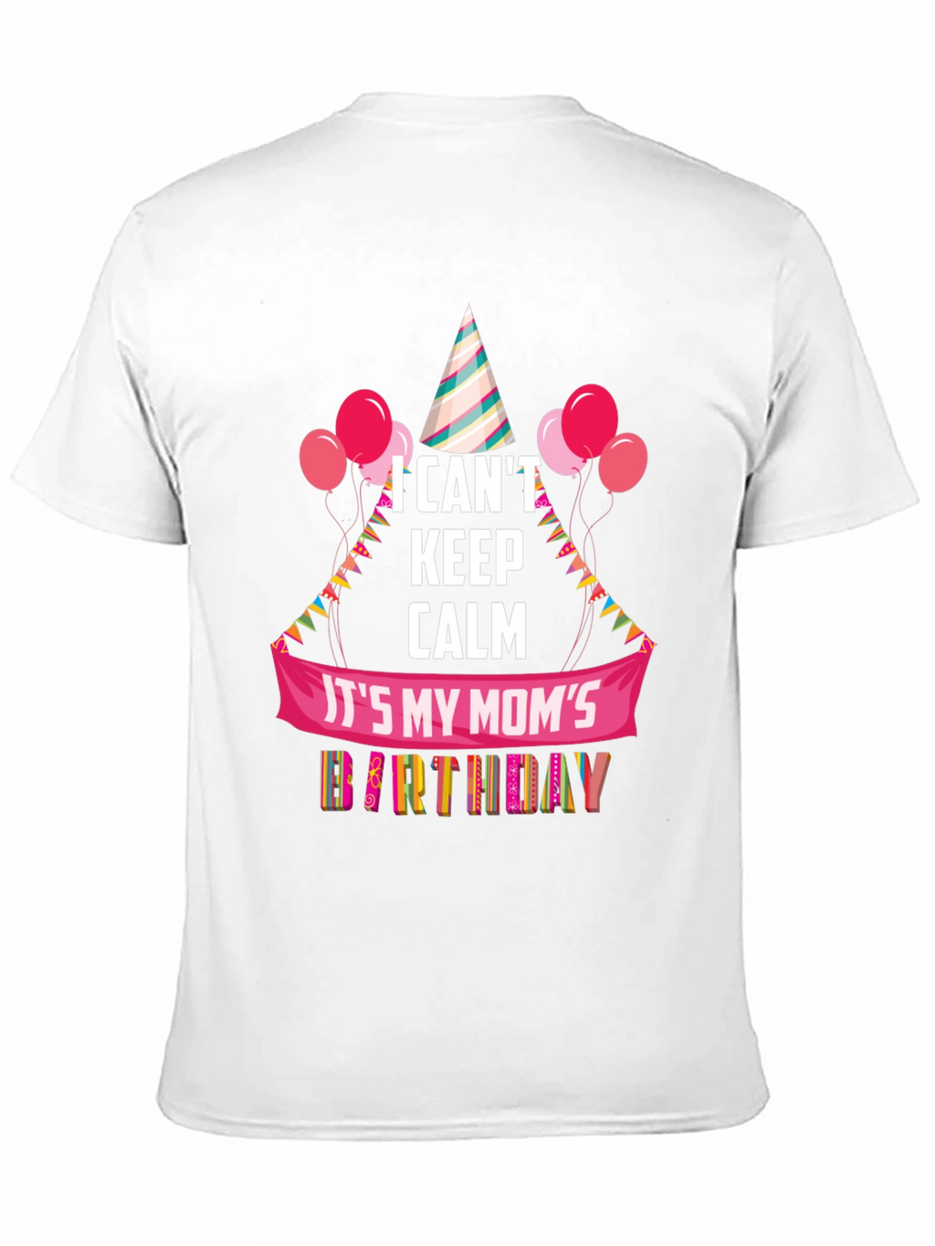 Moms Birthday T-Shirt - I Cant Keep Calm