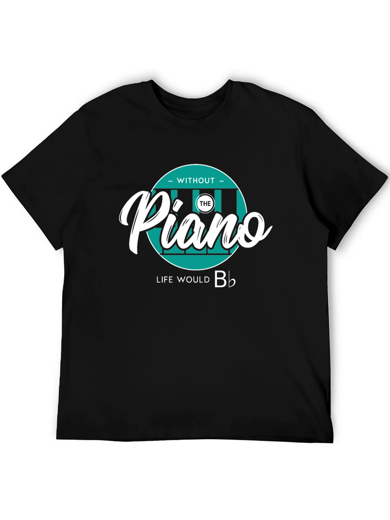 Piano Lover T-Shirt: Without The Piano Life Would B♭