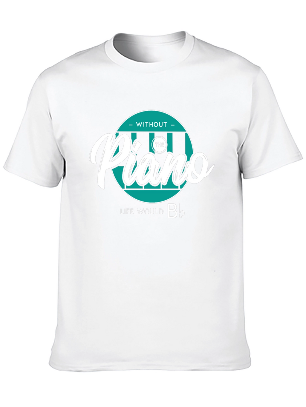Piano Lover T-Shirt: Without The Piano Life Would B♭