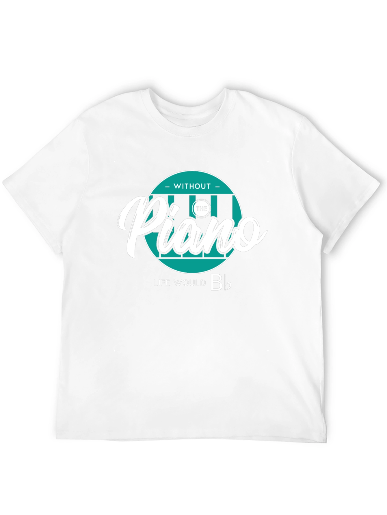 Piano Lover T-Shirt: Without The Piano Life Would B♭