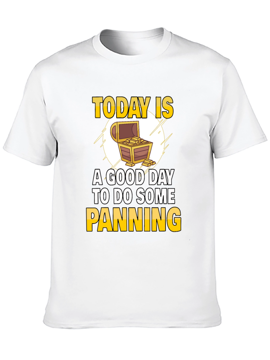 Gold Panning T-Shirt - Today is a Good Day