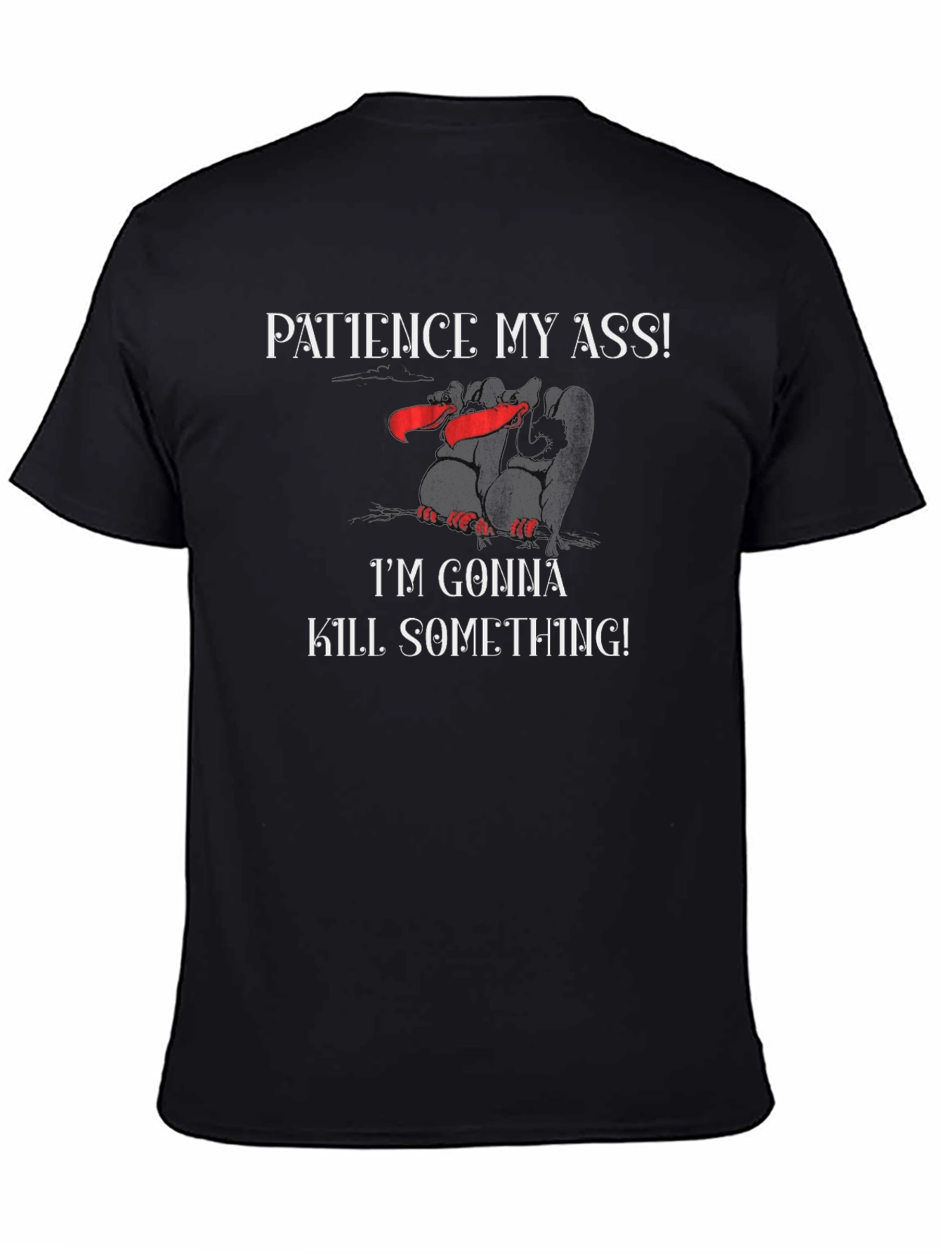 Patience My Ass T-Shirt - Funny Graphic Tee
