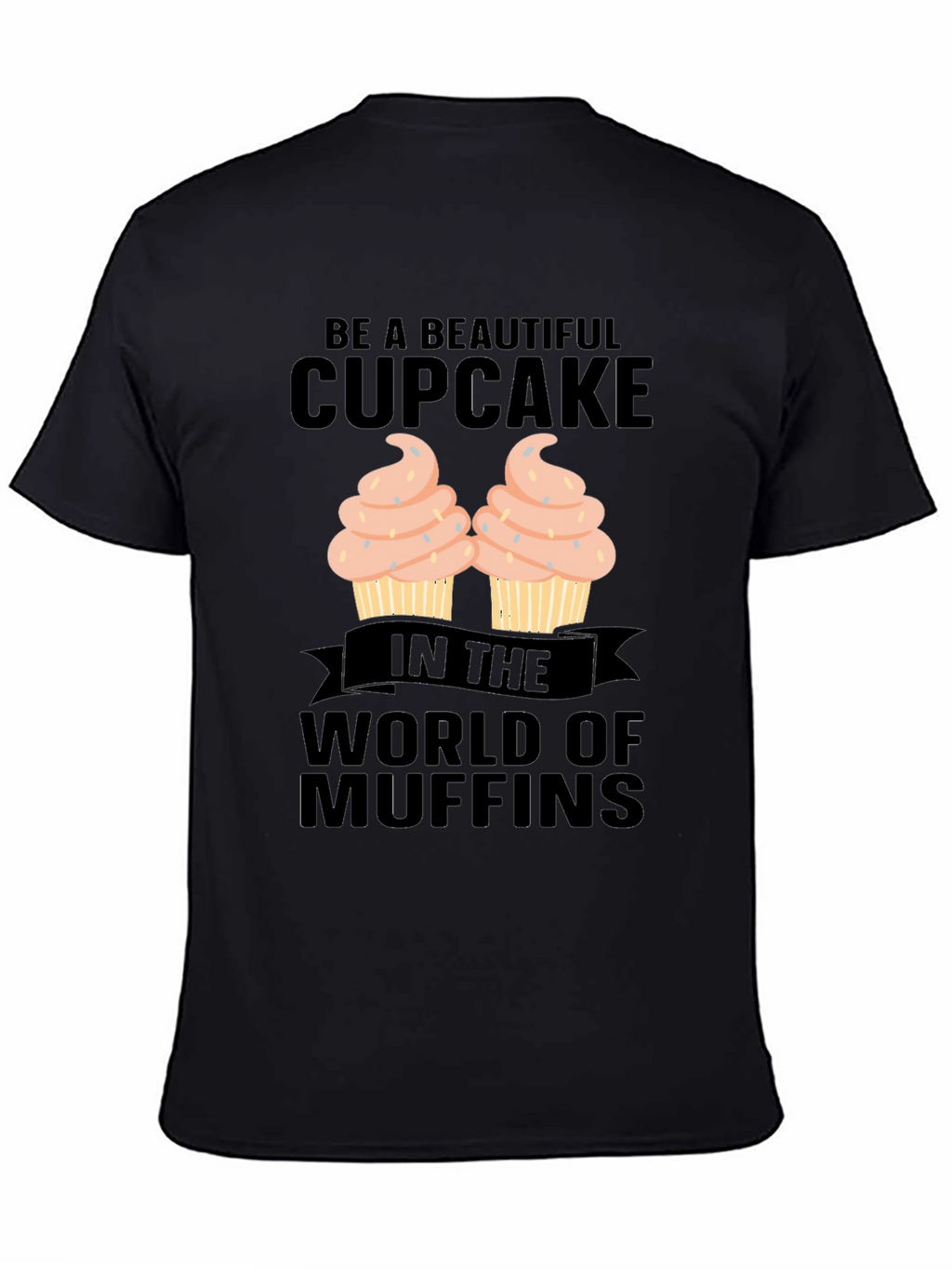 Be A Beautiful Cupcake Graphic T-Shirt