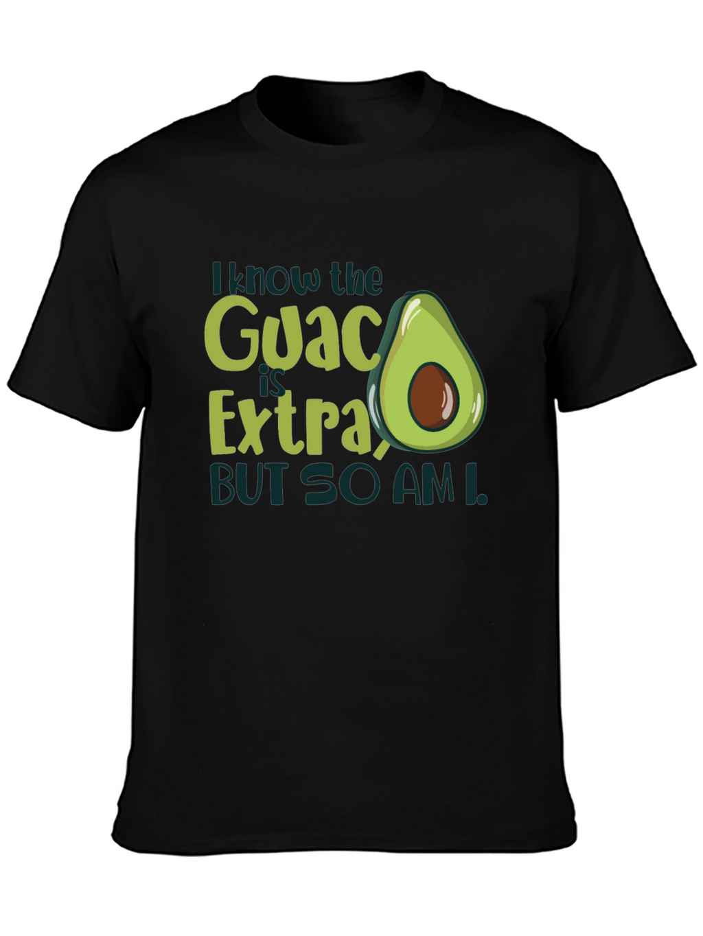 I Know The Guac Is Extra Avocado T-Shirt