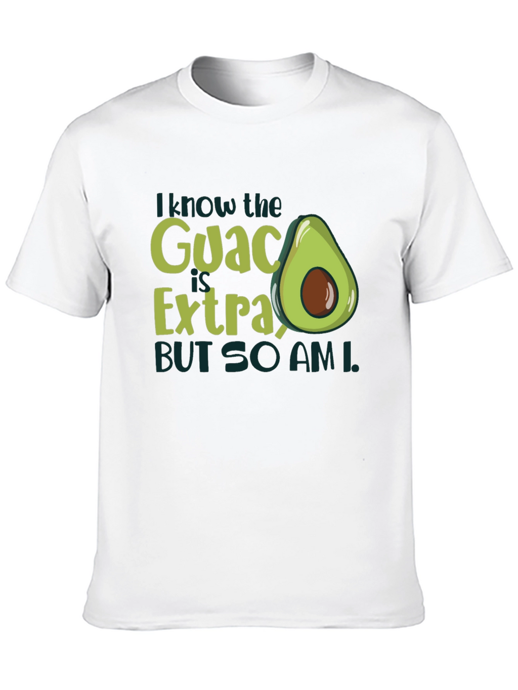 I Know The Guac Is Extra Avocado T-Shirt