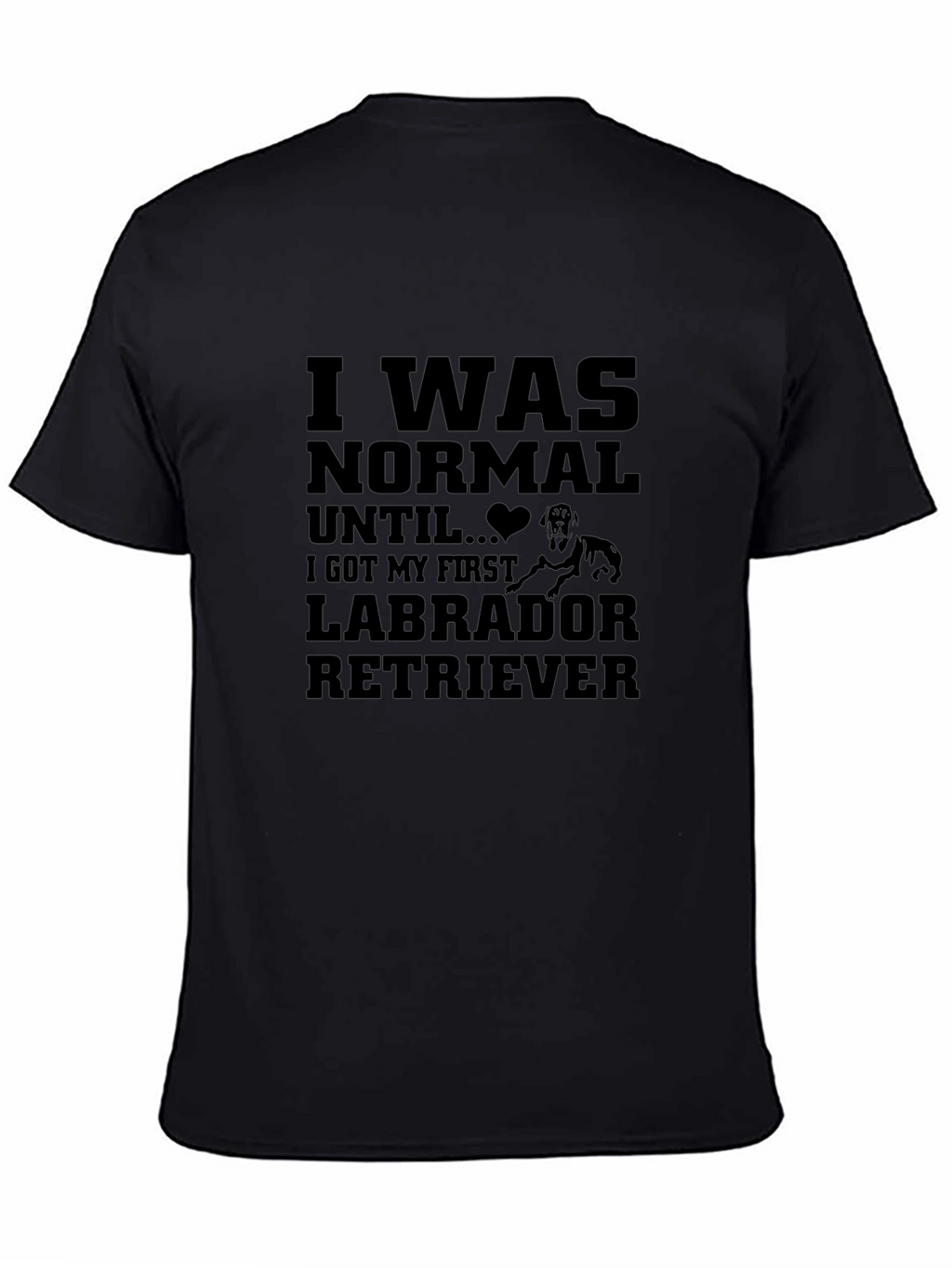 I Was Normal Until Labrador Retriever T-Shirt