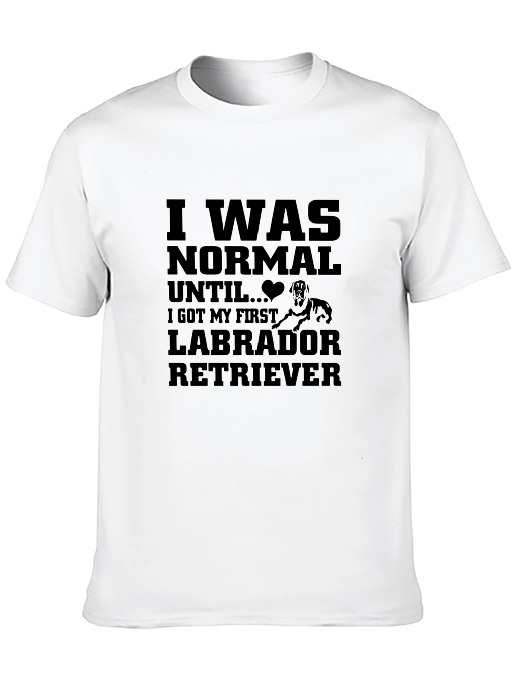 I Was Normal Until Labrador Retriever T-Shirt