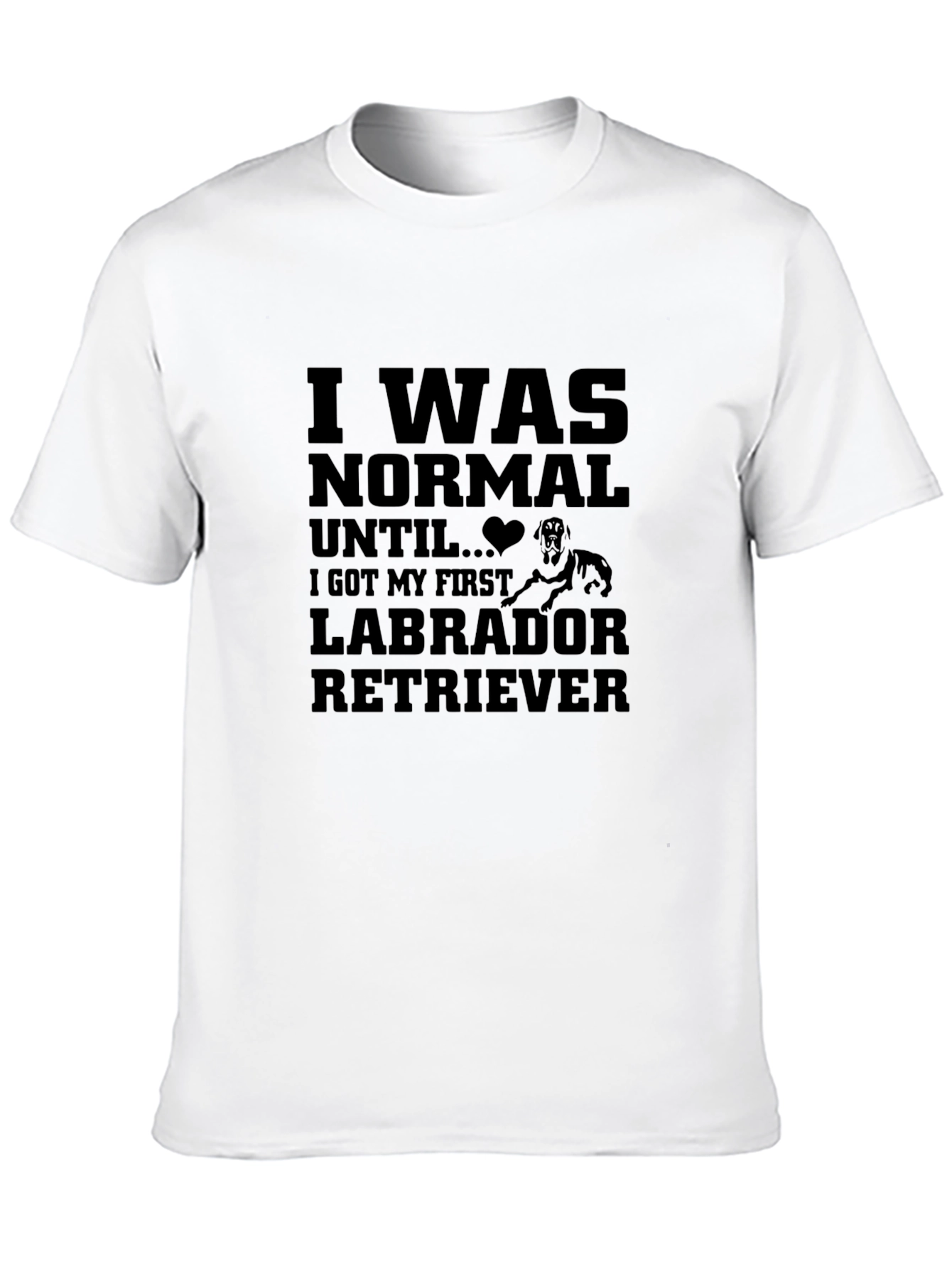 I Was Normal Until Labrador Retriever T-Shirt