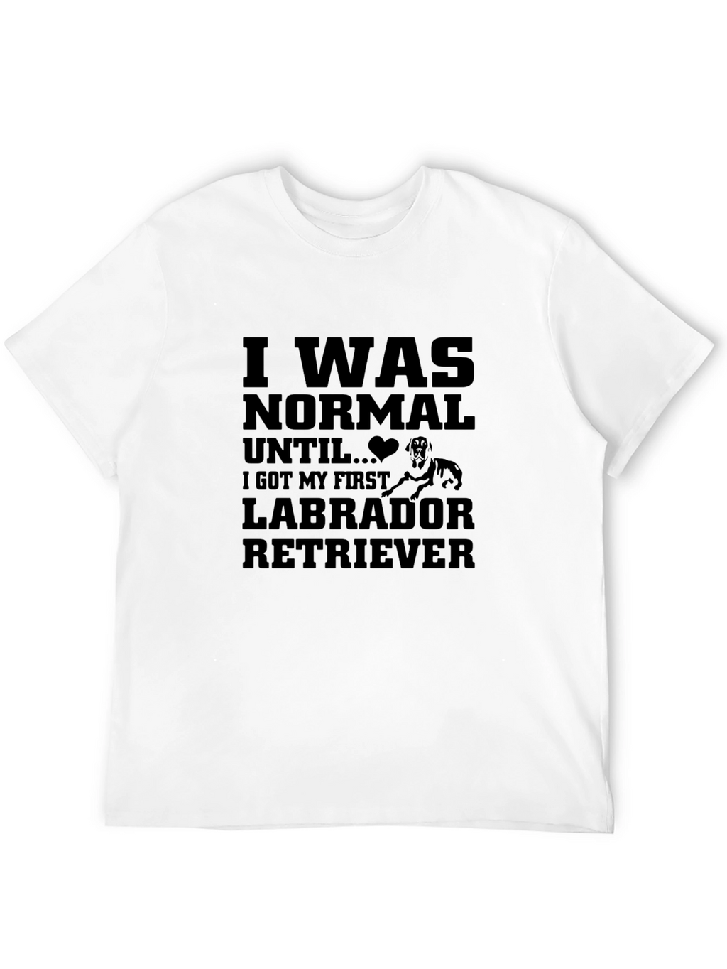 I Was Normal Until Labrador Retriever T-Shirt