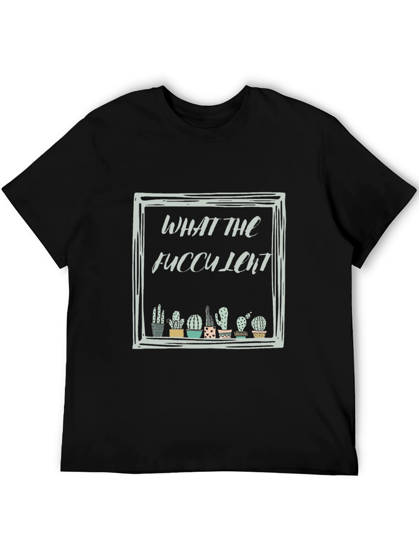 What The Fucculent Cactus Black T-Shirt