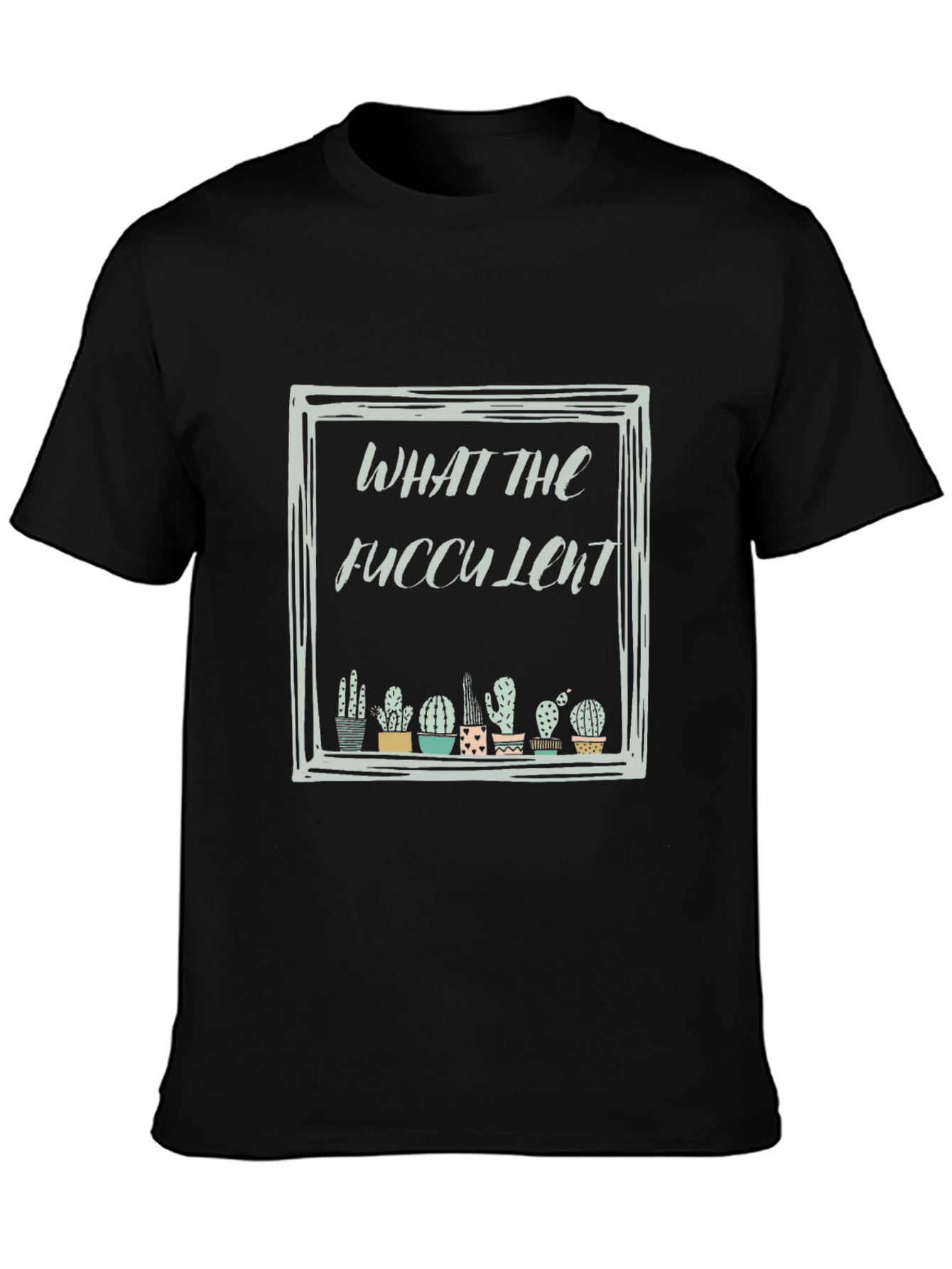 What The Fucculent Cactus Black T-Shirt