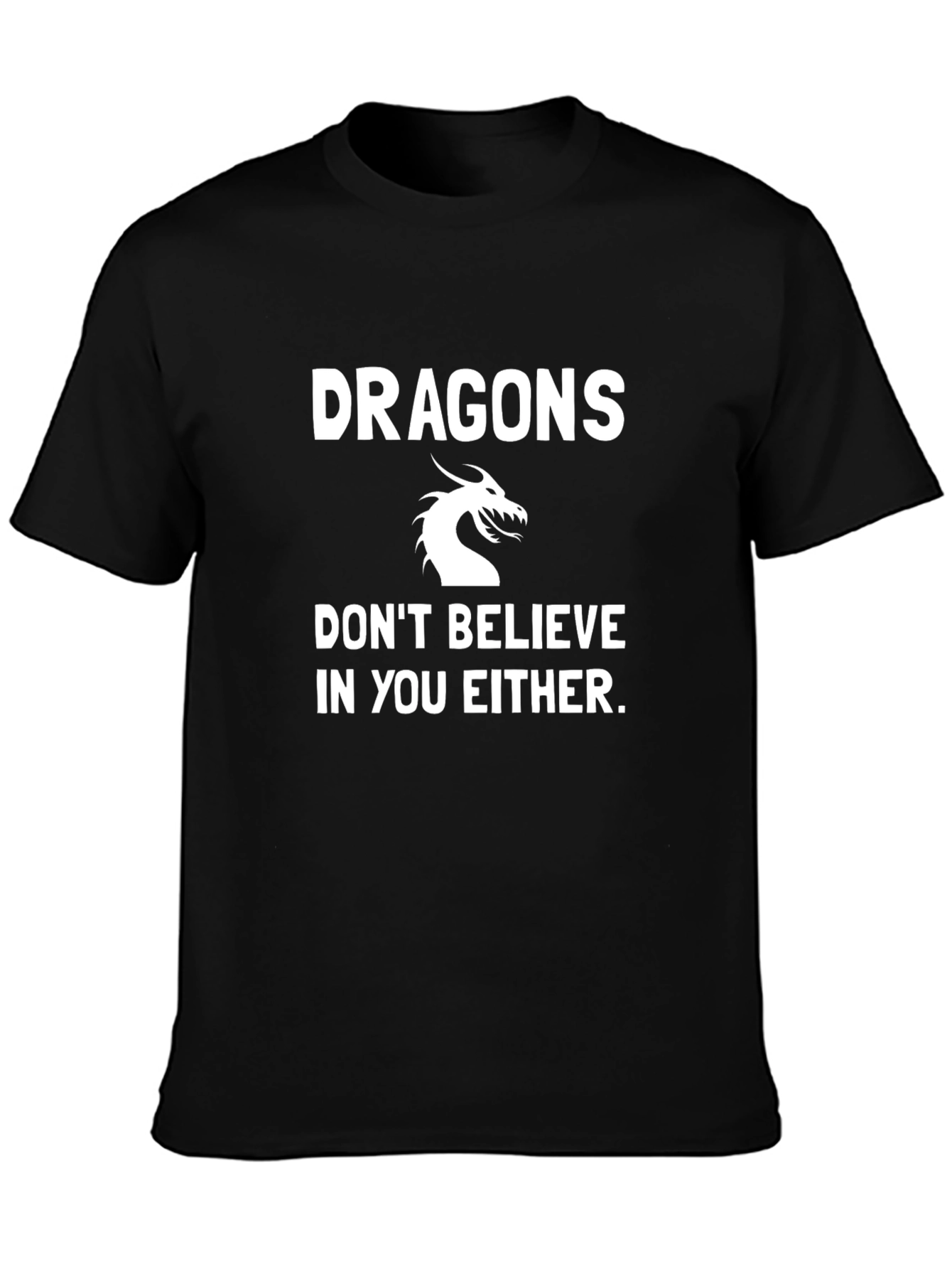 Dragons Dont Believe in You Either Black T-Shirt