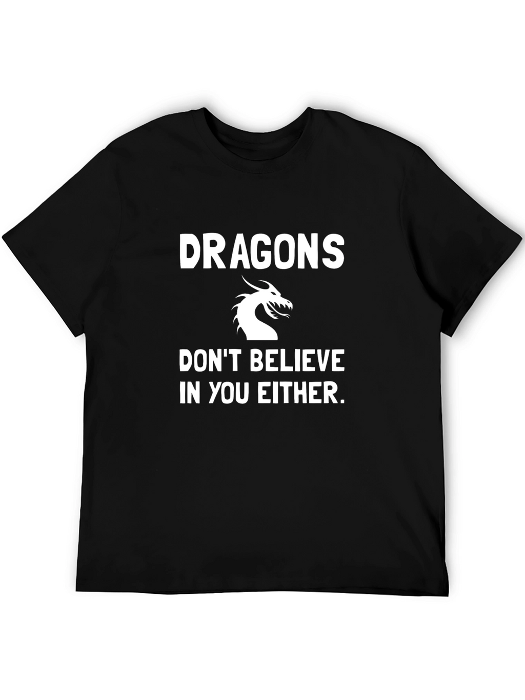Dragons Dont Believe in You Either Black T-Shirt