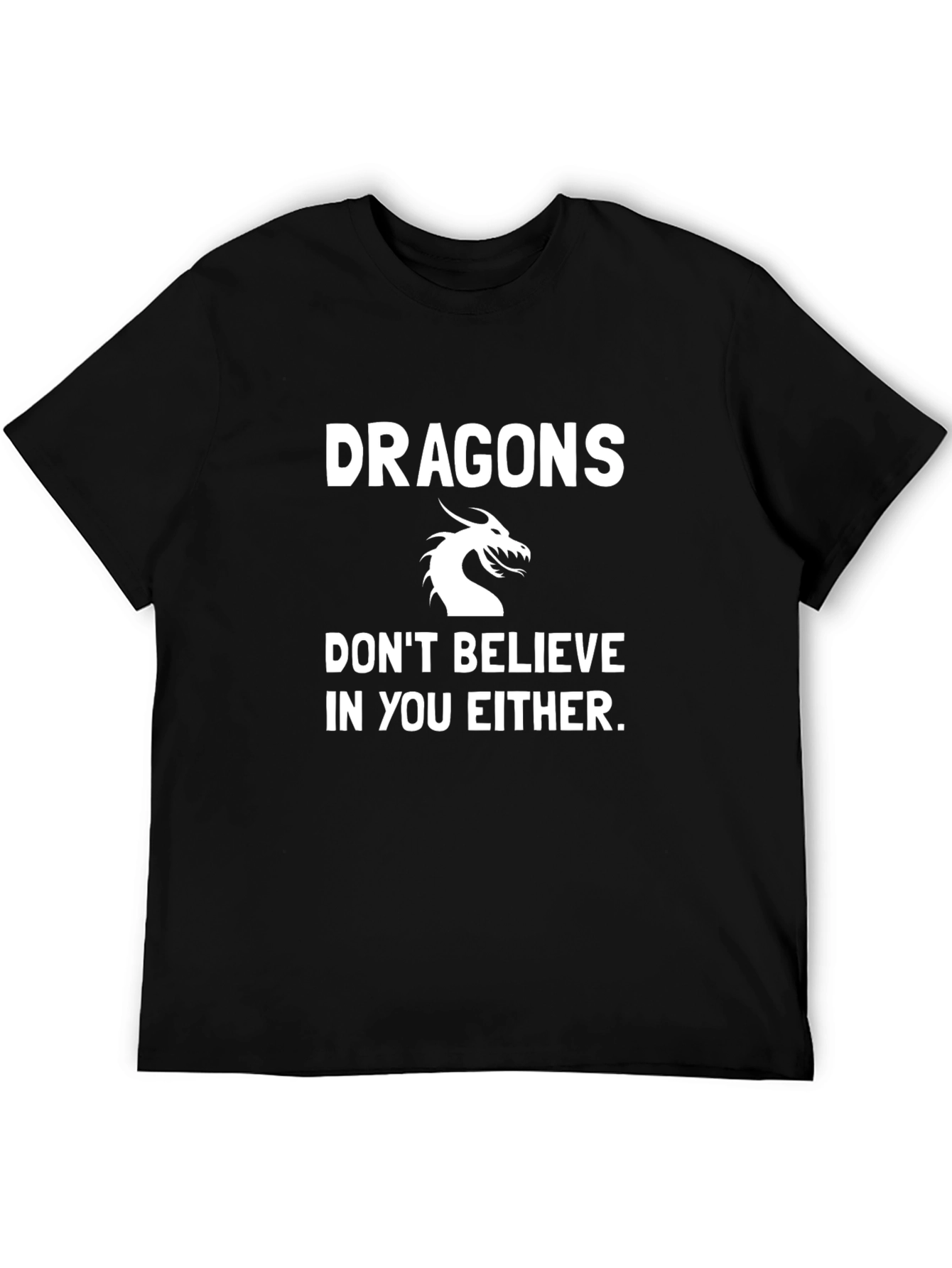 Dragons Dont Believe in You Either Black T-Shirt