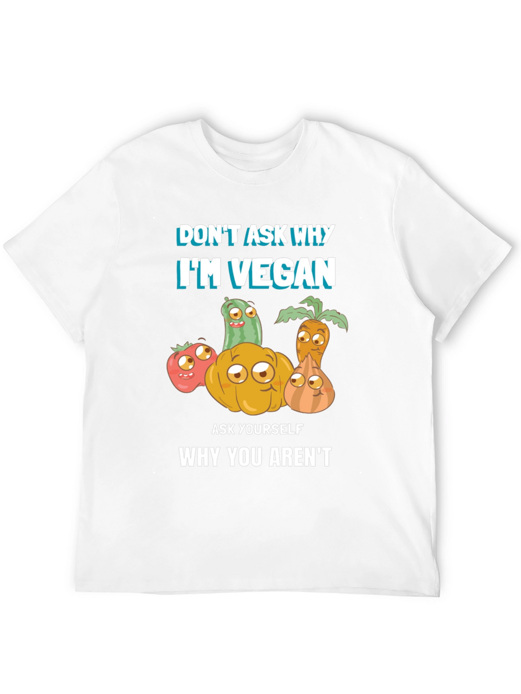 Vegan T-Shirt - Dont Ask Why Be Vegan!