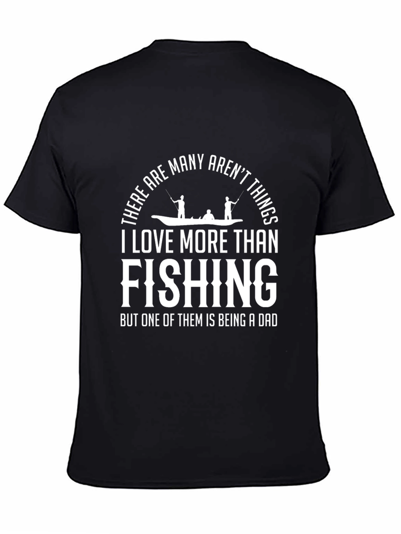 Fishing Dad T-Shirt - Many Things Arent I Love More Than Fishing