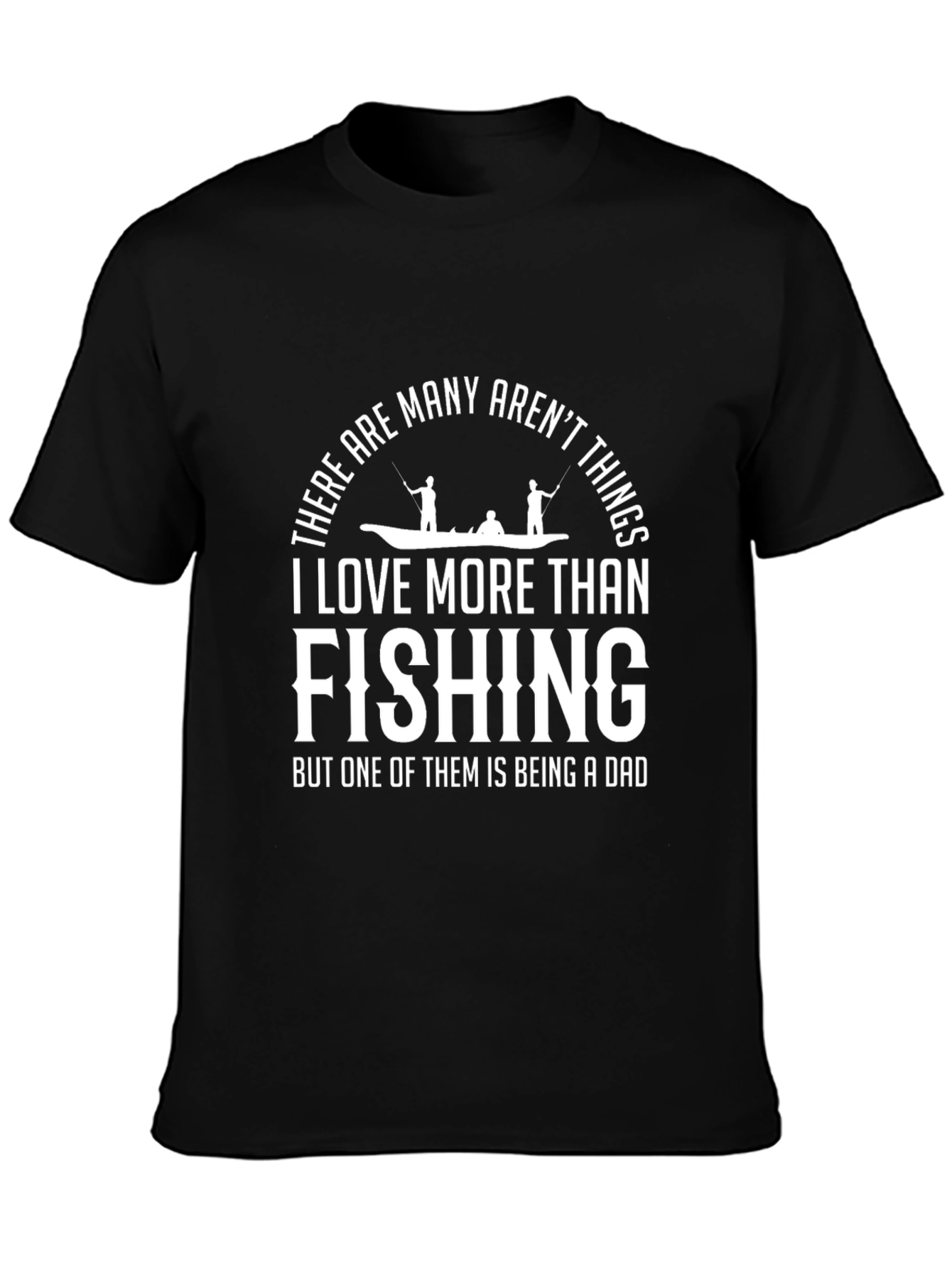 Fishing Dad T-Shirt - Many Things Arent I Love More Than Fishing