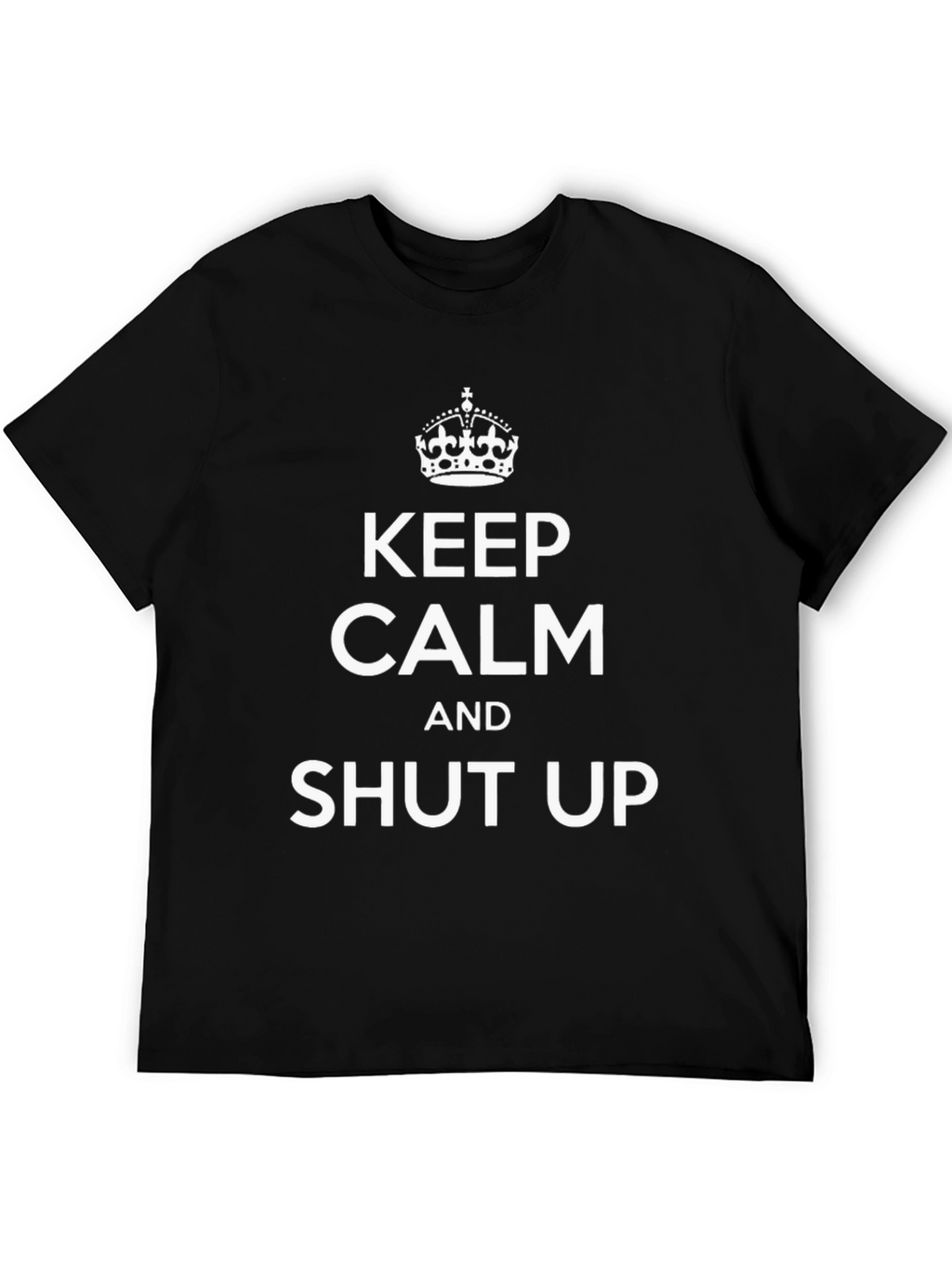 Keep Calm and Shut Up Black Graphic Tee