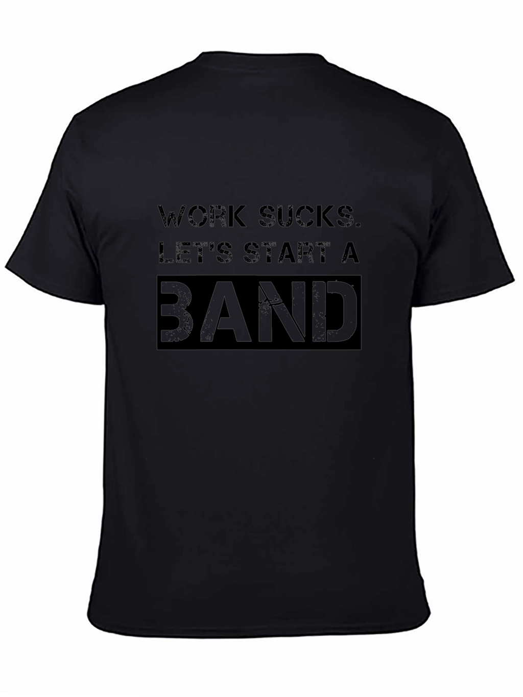 Work Sucks. Lets Start A Band T-Shirt
